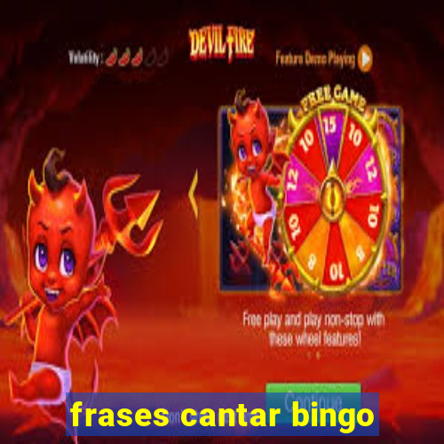 frases cantar bingo